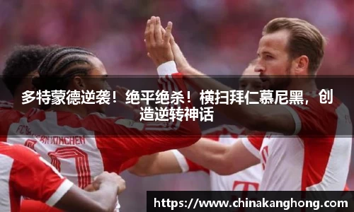 多特蒙德逆袭！绝平绝杀！横扫拜仁慕尼黑，创造逆转神话