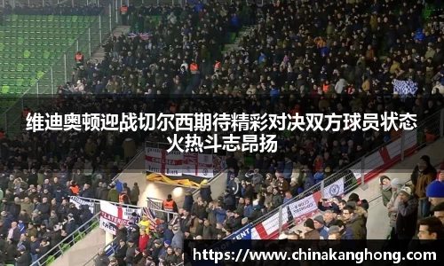 维迪奥顿迎战切尔西期待精彩对决双方球员状态火热斗志昂扬